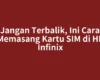 Jangan Terbalik, Ini Cara Memasang Kartu SIM di HP Infinix
