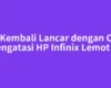 HP Kembali Lancar dengan Cara Mengatasi HP Infinix Lemot Ini